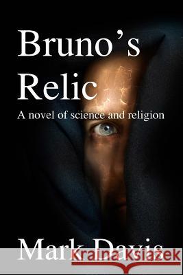 Bruno's Relic: A Novel of Science and Religion Mark Davis 9781539616979