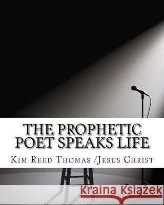 The Prophetic Poet Speaks Life: The Prophetic Poet Speaks Life Kim Nicole Ree 9781539617440 Createspace Independent Publishing Platform