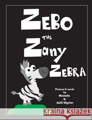 Zebo the Zany Zebra Michelle Wynter Adie Wynter 9781539617501 Createspace Independent Publishing Platform