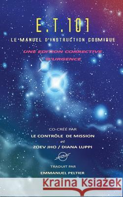 E.T. 101: Le Manuel d'Instruction Cosmique Peltier, Emmanuel 9781539619246 Createspace Independent Publishing Platform