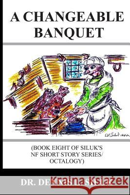 A Changeable Banquet: (Book Eight of Siluk's NF Short Story Series/Octalogy) Siluk Dr H. C., Dennis Lee 9781539622154 Createspace Independent Publishing Platform