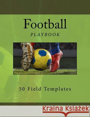 Football Playbook: 50 Field Templates Richard B. Foster 9781539625704 Createspace Independent Publishing Platform