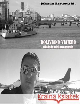 Boliviano viajero: ciudades del otro mundo Johaan Arrueta 9781539625742 Createspace Independent Publishing Platform