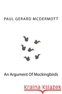 An Argument Of Mockingbirds Paul Gerard McDermott 9781539626220