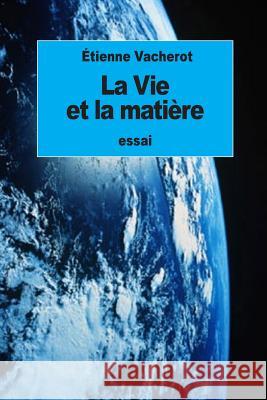 La Vie et la matière Vacherot, Etienne 9781539628293