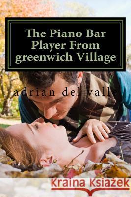 The Piano Bar Player From greenwich Village Del Valle, Adrian 9781539629108 Createspace Independent Publishing Platform