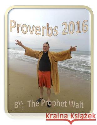 Proverbs 2016 by the Prophet Walt Walter Charles Corrar 9781539629535 Createspace Independent Publishing Platform