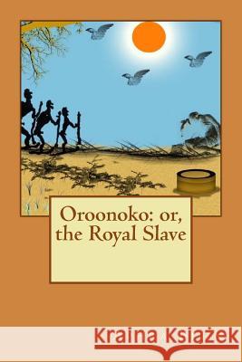 Oroonoko: or, the Royal Slave Behn, Aphra 9781539631026 Createspace Independent Publishing Platform