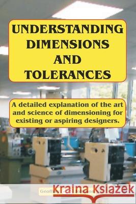 Understanding Dimensions and Tolerances: A Guide to dimensioning technical drawings for aspiring and existing designers to have a greater understandin Johnson, Geoffrey 9781539631613