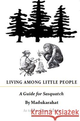 Living Among Little People: A Guide For Sasquatch Nilsen, Richard H. 9781539631699 Createspace Independent Publishing Platform