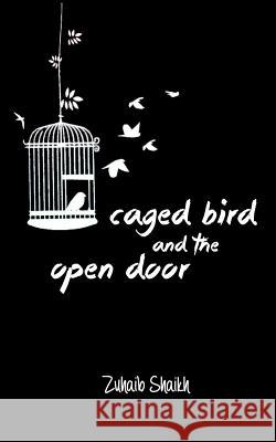 Caged Bird and the Open Door: A Micropoetry Collection Zuhaib Shaikh 9781539631774