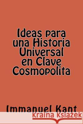 Ideas para una Historia Universal en Clave Cosmopolita (Spanish Edition) Kant, Immanuel 9781539631880 Createspace Independent Publishing Platform