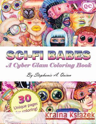 Sci-fi Babes: A Cyber Glam Coloring Book Quinn, Stephanie A. 9781539632085 Createspace Independent Publishing Platform