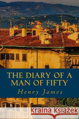 The Diary of a Man of Fifty Henry James 9781539632573 Createspace Independent Publishing Platform