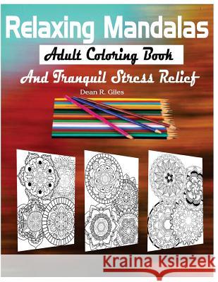 Relaxing Mandalas Adult Coloring Book and Tranquil Stress Relief Dean R. Giles 9781539633105 Createspace Independent Publishing Platform