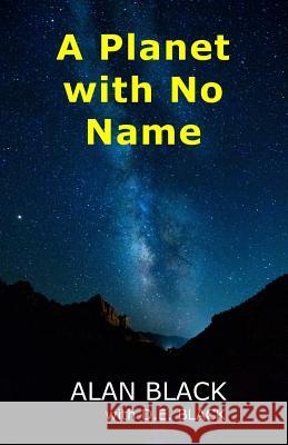 A Planet with No Name D. E. Black Alan Black 9781539634133 Createspace Independent Publishing Platform