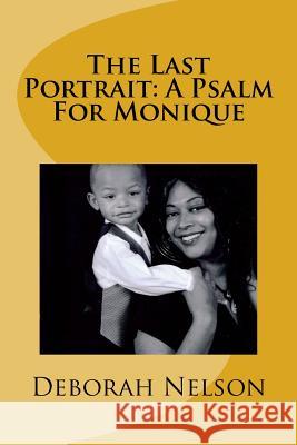 The Last Portrait: A Psalm For Monique Nelson, Deborah 9781539636410