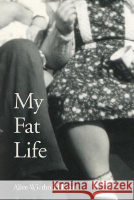 My Fat Life Alice Wiethoff Blegen 9781539636496 Createspace Independent Publishing Platform