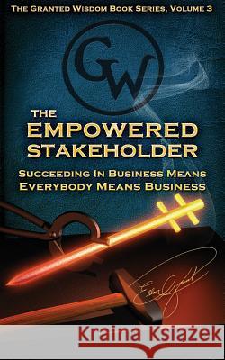 The Empowered Stakeholder: Succeding In Business Means Everybody Means Business Grant, Eldon 9781539637516