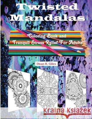Twisted Mandalas Adult Coloring Book and Stress Relief Dean R. Giles 9781539638179 Createspace Independent Publishing Platform