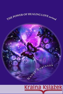 THE POWER OF HEALING LOVE revised: This is a book about healing and some of the powerful modalities that are available to you that can assist you on y Nancy Ellen Robinson 9781539640431