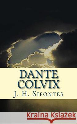 Dante Colvix: Part One J. H. Sifontes J. E. Sifontes J. E. Sifontes 9781539640745