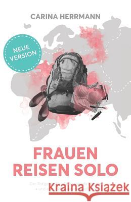 Frauen Reisen Solo 2.0: Der Ratgeber für alleinreisende Frauen - und alle, die es werden wollen Herrmann, Carina 9781539644361