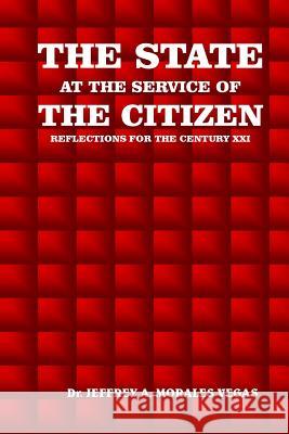 The State at The Service of the Citizen: Reflections for the 21st century Jeffrey Morales Vegas 9781539644620 Createspace Independent Publishing Platform