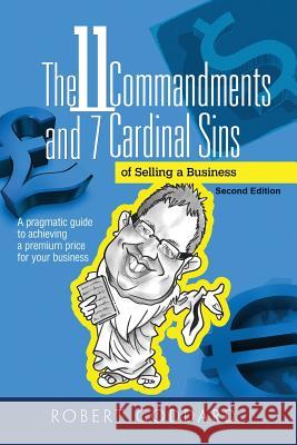 The 11 Commandments and 7 Cardinal Sins: A pragmatic guide to achieving a premium price for your business Goddard, Robert 9781539647638