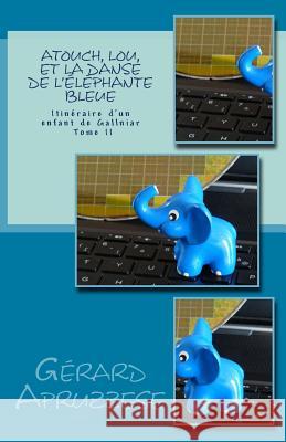 Atouch, Lou et la danse de l'éléphante bleue: Itinéraire d'un enfant de Gallniar - Tome 2 Apruzzese, Gerard 9781539647751