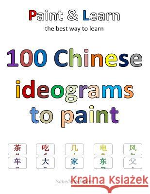 100 Chinese ideograms to paint Defevere, Isabelle 9781539648062 Createspace Independent Publishing Platform