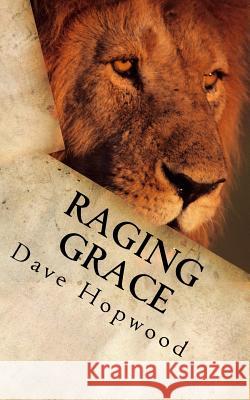 Raging Grace: Christian ramblings from a chaotic mind Hopwood, Dave 9781539648215