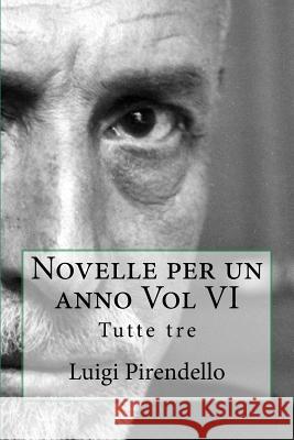 Novelle Per Un Anno Vol VI Tutte Tre: Novelle Per Un Anno Luigi Pirendello 9781539648420 Createspace Independent Publishing Platform