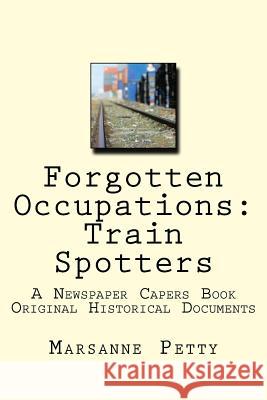 Forgotten Occupations: Train Spotters: A Newspaper Capers Book Marsanne a. Petty 9781539651666 Createspace Independent Publishing Platform