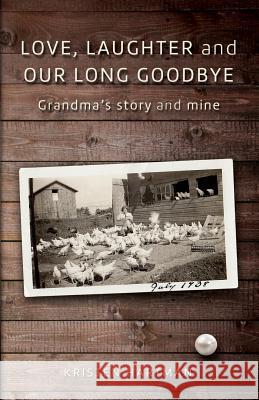 Love, Laughter and Our Long Goodbye: Grandma's story and mine Hartman, Kristen 9781539652977