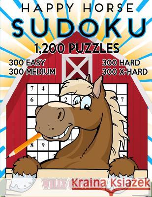 Happy Horse Sudoku 1,200 Puzzles. 300 Easy, 300 Medium, 300 Hard and 300 Extra Hard.: Take Your Playing To The Next Level With This Jumbo Four In One Canter, Willy 9781539653585