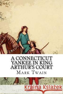 A Connecticut Yankee in King Arthur's Court Mark Twain 9781539654957 Createspace Independent Publishing Platform