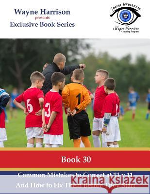 Common Mistakes to Correct at 11 v 11: Identifying and Solving Common Real Game Situation Problems in the Training Environment Harrison, Wayne 9781539655169 Createspace Independent Publishing Platform