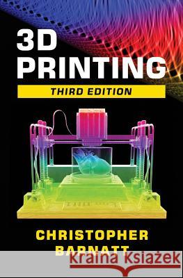 3D Printing: Third Edition Christopher Barnatt 9781539655466 Createspace Independent Publishing Platform