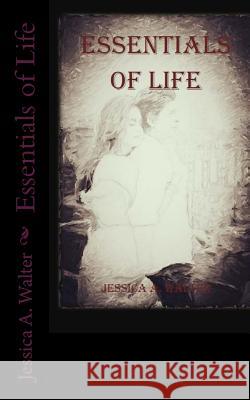 Essentials of Life: A short Guideline Walter, Jessica a. 9781539656142 Createspace Independent Publishing Platform