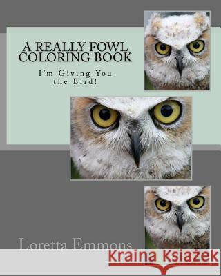A Really Fowl Coloring Book: I'm Giving You the Bird! Loretta Emmons 9781539657798