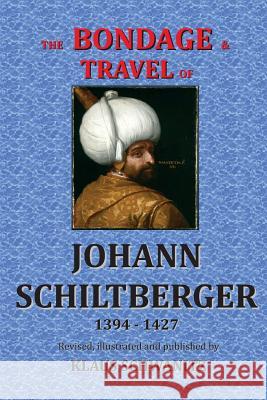 The Bondage and Travels of Johann Schiltberger: From the Battle of Nicopolis 1396 to freedom 1427 A.D. Schiltberger, Johann 9781539657941 Createspace Independent Publishing Platform