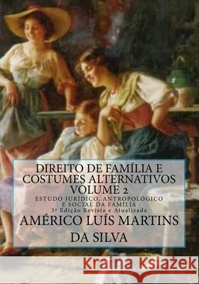 Direito de Familia e Costumes Alternativos - Volume 2: Estudo Juridico, Antropologico e Social da Familia Da Silva, Americo Luis Martins 9781539659969 Createspace Independent Publishing Platform