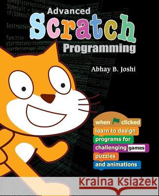 Advanced Scratch Programming: Learn to design programs for challenging games, puzzles, and animations Ravindra Pande Abhay B. Joshi 9781539660842 Createspace Independent Publishing Platform