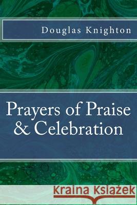 Prayers of Praise & Celebration Douglas Knighton 9781539661153 Createspace Independent Publishing Platform