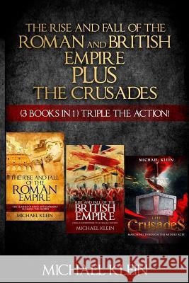 The Rise and Fall of The Roman and British Empire Plus The Crusades: ( 3 books in 1 ) Triple The Action! Klein, Michael 9781539662624