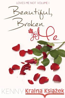 Loves Me Not Volume I: Beautiful Broken Me Kenny L. Mitchell 9781539663515 Createspace Independent Publishing Platform