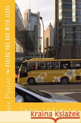 Riding the Bus with Jesus: Into Infinity Luis Pastor Jan King 9781539663560