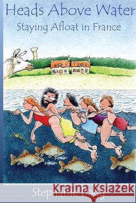 Heads Above Water: Staying afloat in France Stephanie Dagg 9781539665212