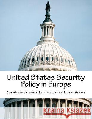 United States Security Policy in Europe Committee on Armed Services United State 9781539666141 Createspace Independent Publishing Platform